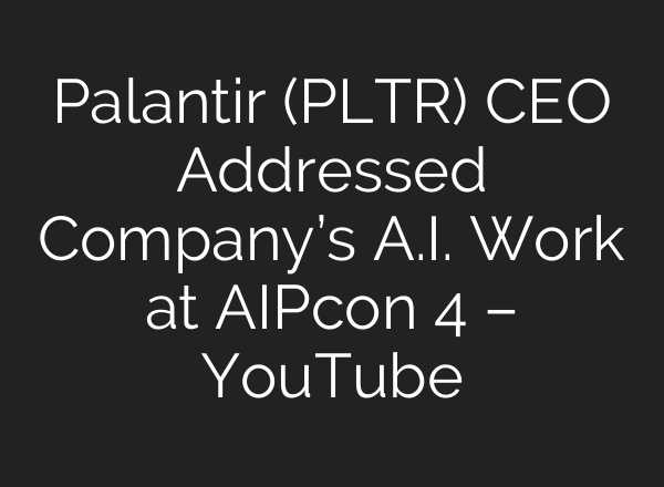 Palantir (PLTR) CEO Addressed Company’s <b>A.I.</b> Work at AIPcon 4 – YouTube