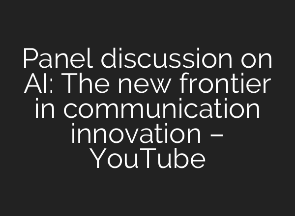 Panel discussion on <b>AI</b>: The new frontier in communication innovation – YouTube