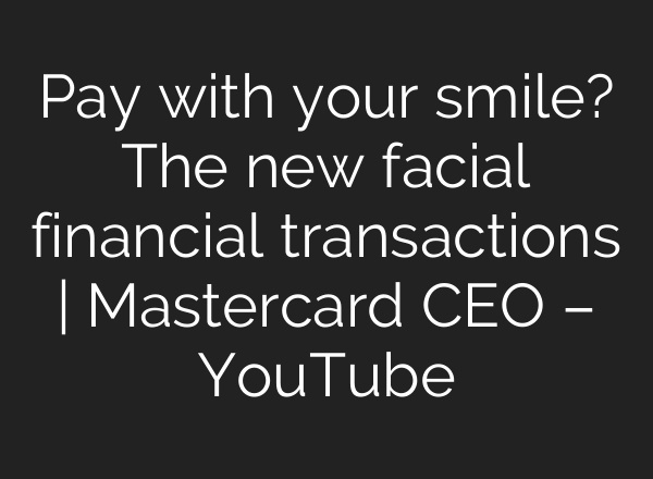 Pay with your smile? The new facial financial transactions | Mastercard CEO – YouTube