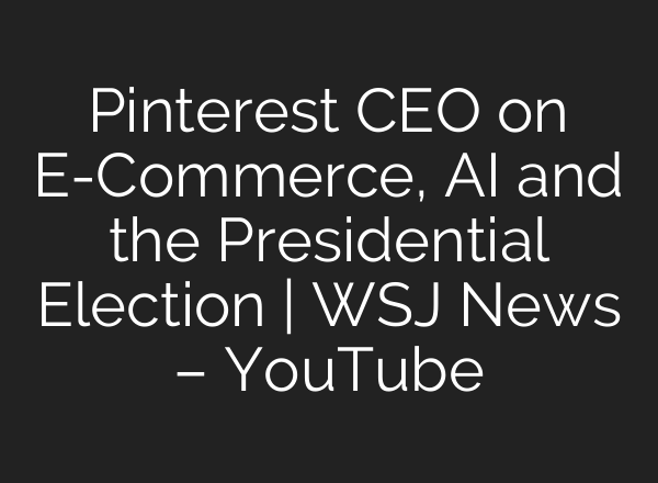 Pinterest CEO on E-Commerce, <b>AI</b> and the Presidential Election | WSJ News – YouTube