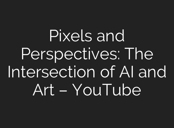 Pixels and Perspectives: The Intersection of <b>AI</b> and Art – YouTube