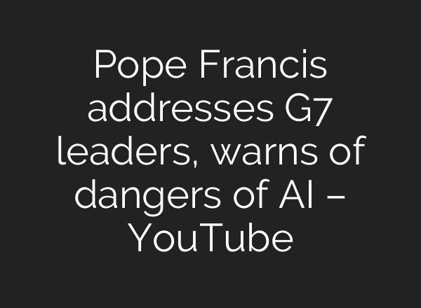 Pope Francis addresses G7 leaders, warns of dangers of <b>AI</b> – YouTube