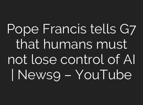 Pope Francis tells G7 that humans must not lose control of <b>AI</b> | News9 – YouTube