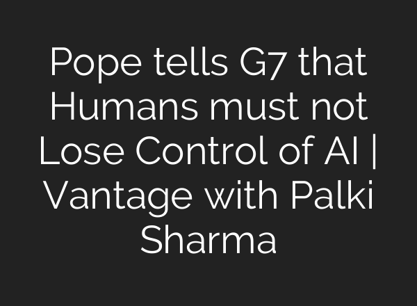 Pope tells G7 that Humans must not Lose Control of <b>AI</b> | Vantage with Palki Sharma