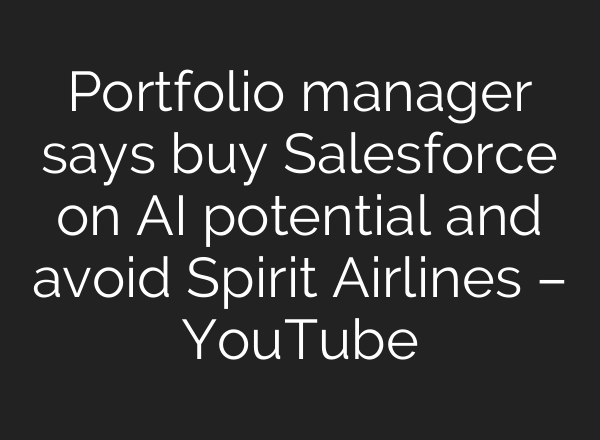 Portfolio manager says buy Salesforce on <b>AI</b> potential and avoid Spirit Airlines – YouTube