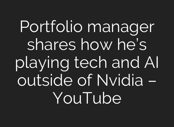 Portfolio manager shares how he’s playing tech and <b>AI</b> outside of Nvidia – YouTube