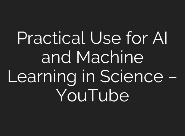 Practical Use for <b>AI</b> and Machine Learning in Science – YouTube