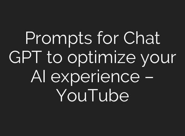 Prompts for Chat GPT to optimize your <b>AI</b> experience – YouTube