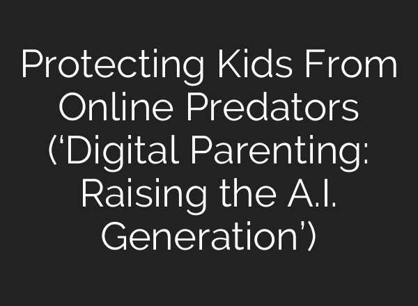 Protecting Kids From Online Predators (‘Digital Parenting: Raising the <b>A.I.</b> Generation’)