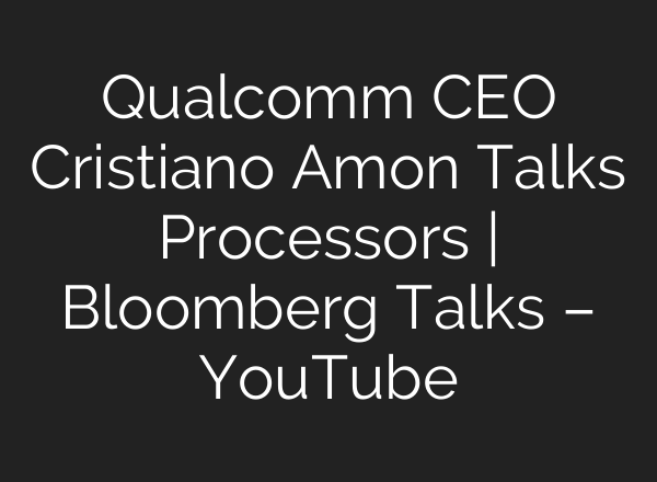 Qualcomm CEO Cristiano Amon Talks Processors | Bloomberg Talks – YouTube
