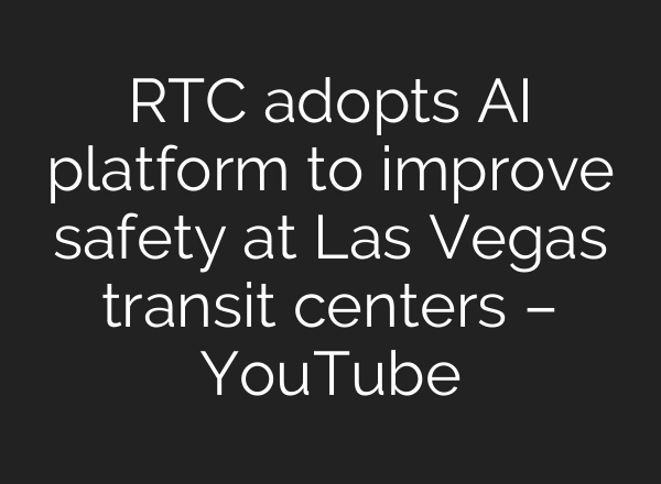RTC adopts <b>AI</b> platform to improve safety at Las Vegas transit centers – YouTube