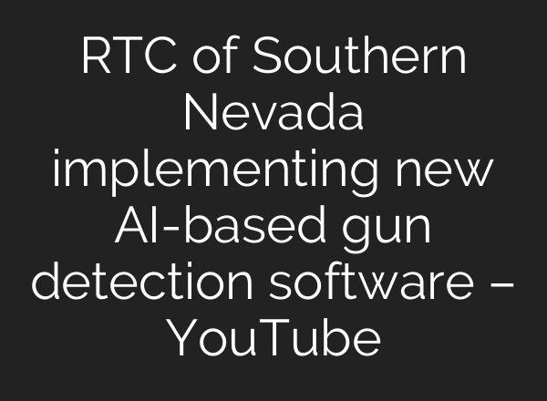 RTC of Southern Nevada implementing new <b>AI</b>-based gun detection software – YouTube