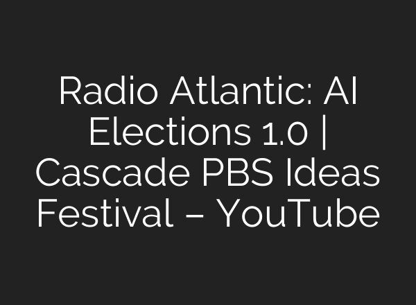 Radio Atlantic: <b>AI</b> Elections 1.0 | Cascade PBS Ideas Festival – YouTube