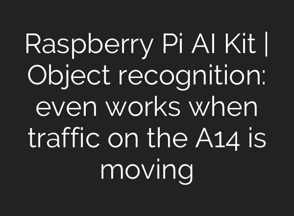 Raspberry Pi <b>AI</b> Kit | Object recognition: even works when traffic on the A14 is moving