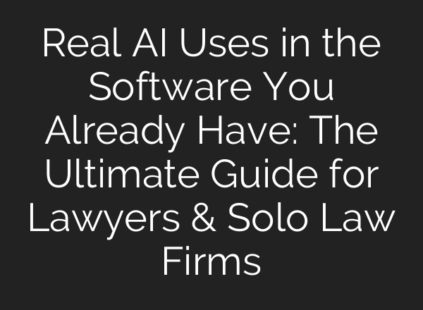 Real <b>AI</b> Uses in the Software You Already Have: The Ultimate Guide for Lawyers & Solo Law Firms