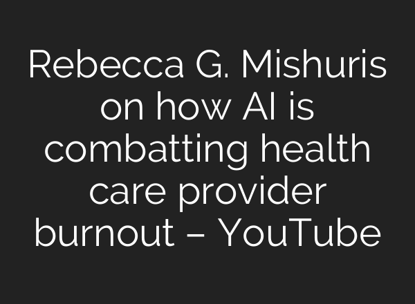 Rebecca G. Mishuris on how <b>AI</b> is combatting health care provider burnout – YouTube
