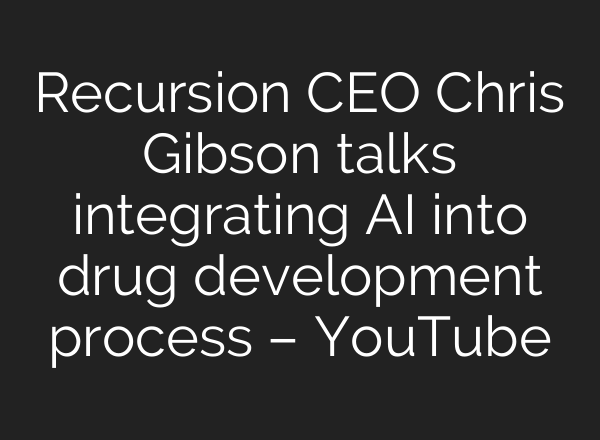 Recursion CEO Chris Gibson talks integrating <b>AI</b> into drug development process – YouTube