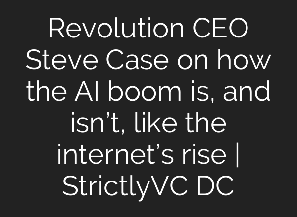 Revolution CEO Steve Case on how the <b>AI</b> boom is, and isn’t, like the internet’s rise | StrictlyVC DC