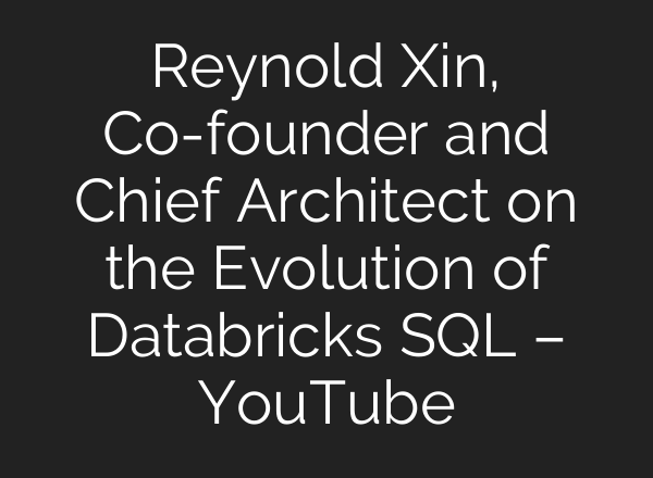 Reynold Xin, Co-founder and Chief Architect on the Evolution of Databricks SQL – YouTube