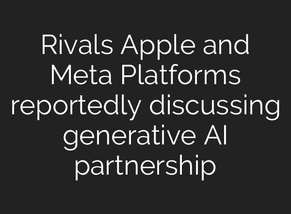 Rivals Apple and Meta Platforms reportedly discussing generative AI partnership