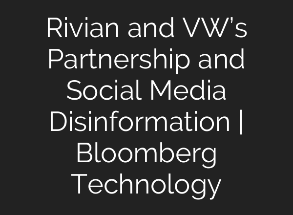 Rivian and VW’s Partnership and Social Media Disinformation | Bloomberg Technology