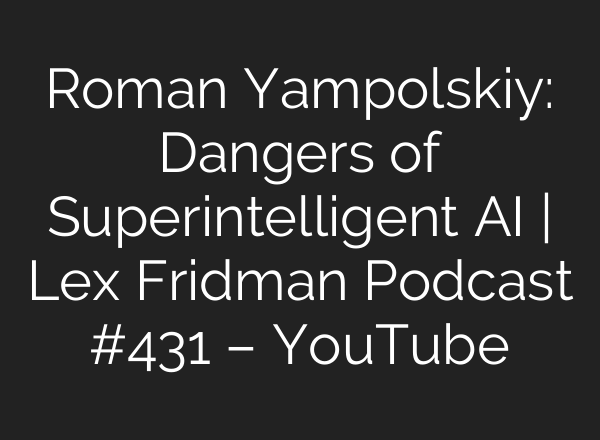 Roman Yampolskiy: Dangers of Superintelligent <b>AI</b> | Lex Fridman Podcast #431 – YouTube