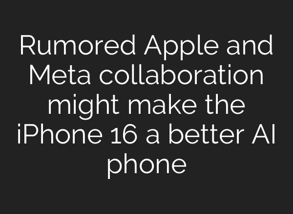 Rumored Apple and Meta collaboration might make the iPhone 16 a better AI phone