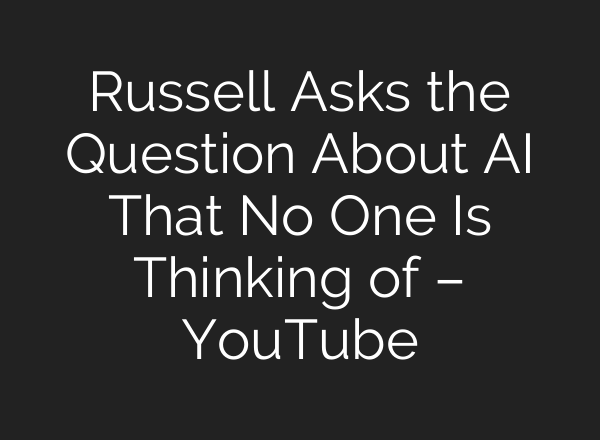 Russell Asks the Question About <b>AI</b> That No One Is Thinking of – YouTube