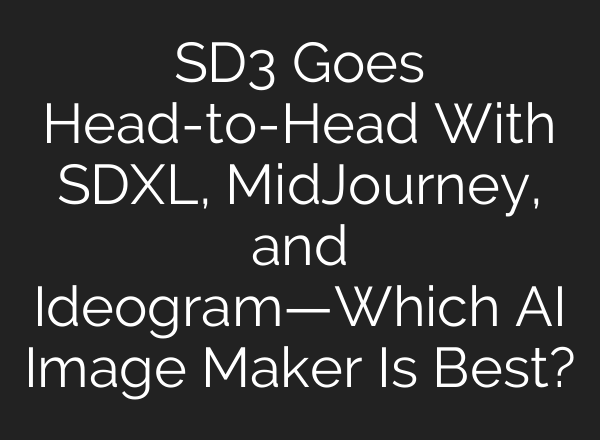 SD3 Goes Head-to-Head With SDXL, <b>MidJourney</b>, and Ideogram—Which AI Image Maker Is Best?