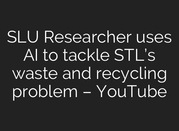 SLU Researcher uses <b>AI</b> to tackle STL’s waste and recycling problem – YouTube