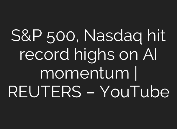 S&P 500, Nasdaq hit record highs on <b>AI</b> momentum | REUTERS – YouTube