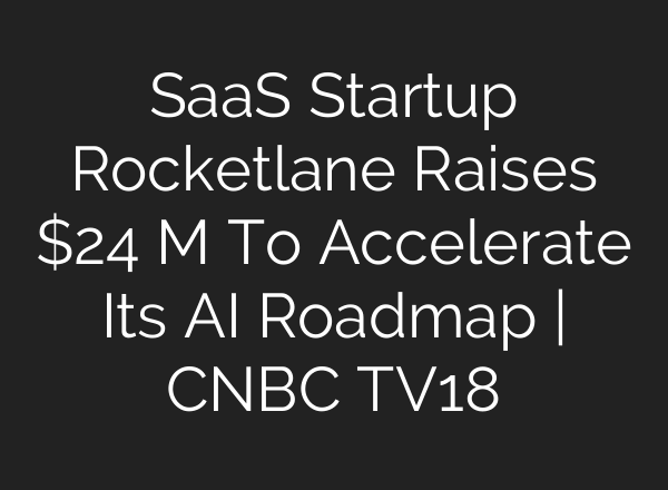 SaaS Startup Rocketlane Raises $24 M To Accelerate Its <b>AI</b> Roadmap | CNBC TV18