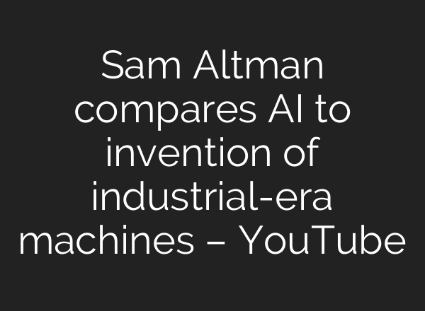 Sam Altman compares <b>AI</b> to invention of industrial-era machines – YouTube