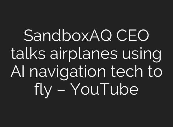 SandboxAQ CEO talks airplanes using <b>AI</b> navigation tech to fly – YouTube