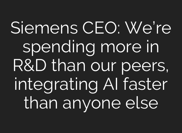 Siemens CEO: We’re spending more in R&D than our peers, integrating <b>AI</b> faster than anyone else