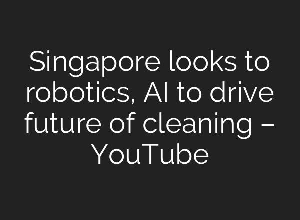 Singapore looks to robotics, <b>AI</b> to drive future of cleaning – YouTube