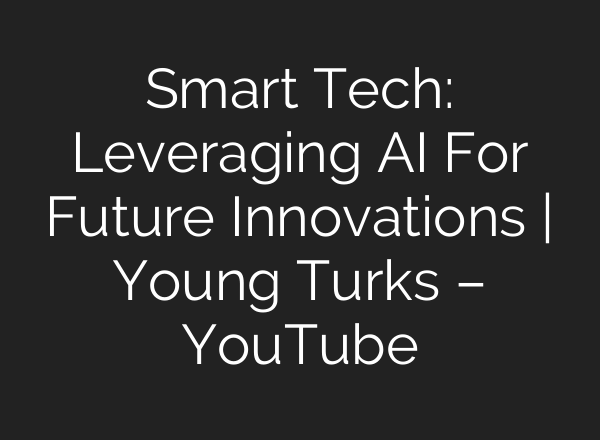 Smart Tech: Leveraging <b>AI</b> For Future Innovations | Young Turks – YouTube