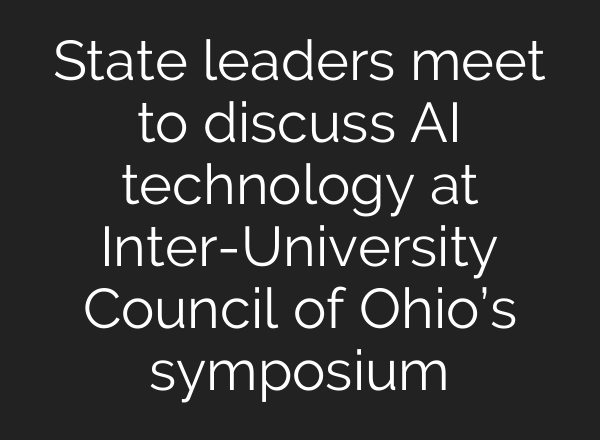 State leaders meet to discuss <b>AI</b> technology at Inter-University Council of Ohio’s symposium