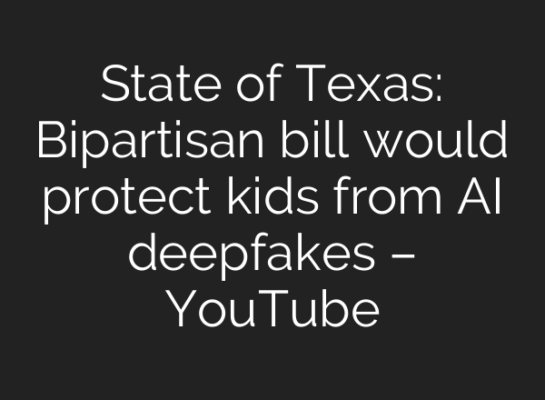 State of Texas: Bipartisan bill would protect kids from <b>AI</b> deepfakes – YouTube