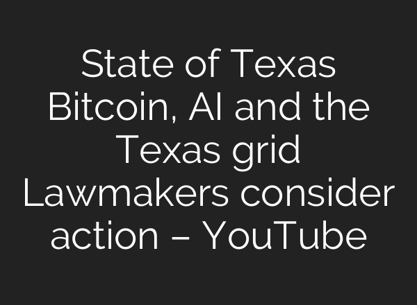 State of Texas Bitcoin, <b>AI</b> and the Texas grid Lawmakers consider action – YouTube