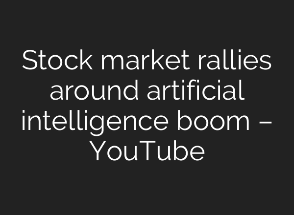 Stock market rallies around artificial intelligence boom – YouTube