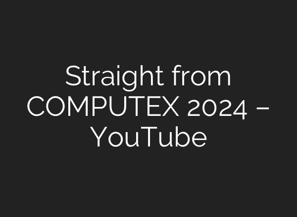 Straight from COMPUTEX 2024 – YouTube