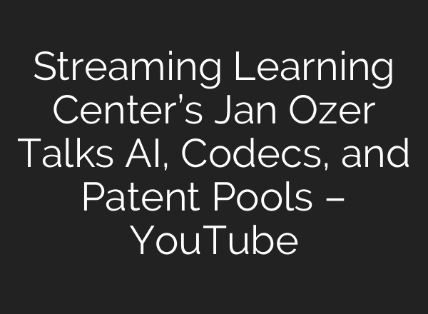 Streaming Learning Center’s Jan Ozer Talks <b>AI</b>, Codecs, and Patent Pools – YouTube