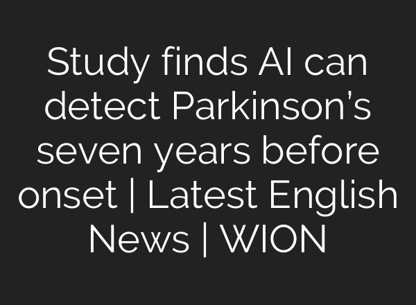 Study finds <b>AI</b> can detect Parkinson’s seven years before onset | Latest English News | WION