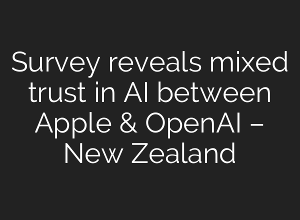 Survey reveals mixed trust in AI between Apple & <b>OpenAI</b> – New Zealand