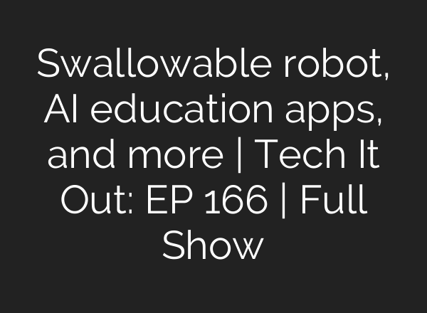 Swallowable robot, <b>AI</b> education apps, and more | Tech It Out: EP 166 | Full Show