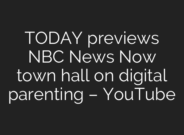 TODAY previews NBC News Now town hall on digital parenting – YouTube