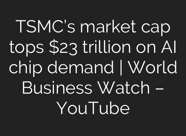 TSMC’s market cap tops $23 trillion on <b>AI</b> chip demand | World Business Watch – YouTube