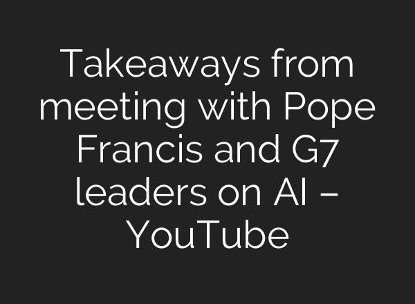 Takeaways from meeting with Pope Francis and G7 leaders on <b>AI</b> – YouTube