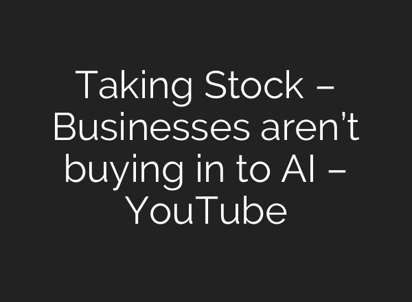 Taking Stock – Businesses aren’t buying in to <b>AI</b> – YouTube